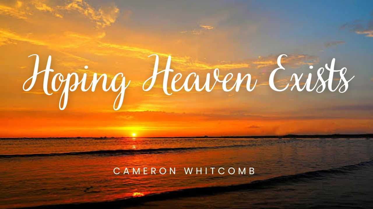 Hoping Heaven Exists – Cameron Whitcomb